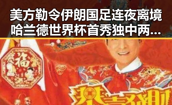 美方勒令伊朗国足连夜离境哈兰德世界杯首秀独中两元引发吃瓜黑料争议